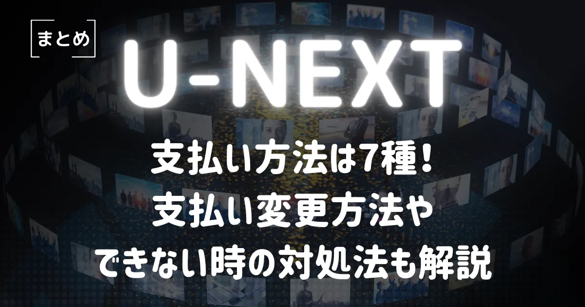 まとめ】U-NEXTの支払い方法は7種！支払い変更方法やできない時