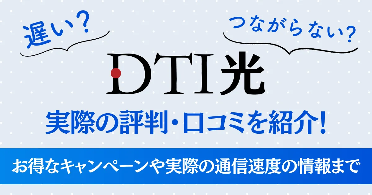 【遅い？つながらない？】DTI光の実際の評判・口コミを紹介！お得なキャンペーンや実際の通信速度も調査